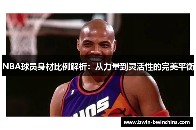 NBA球员身材比例解析：从力量到灵活性的完美平衡