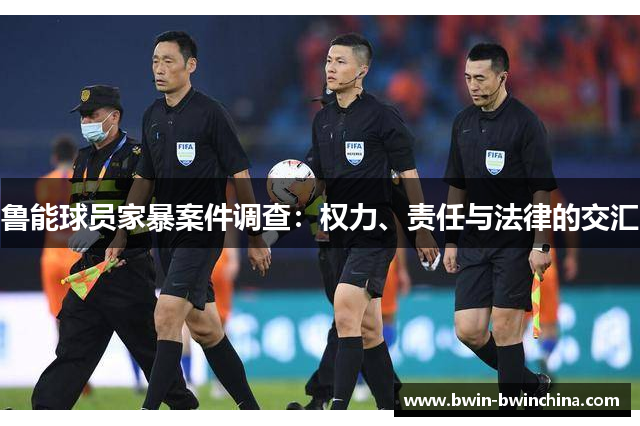 鲁能球员家暴案件调查：权力、责任与法律的交汇