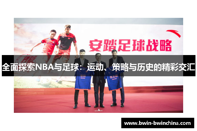 全面探索NBA与足球：运动、策略与历史的精彩交汇
