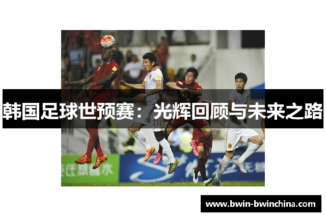 韩国足球世预赛：光辉回顾与未来之路