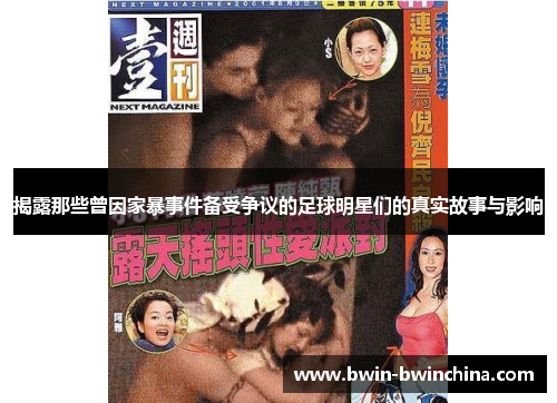 揭露那些曾因家暴事件备受争议的足球明星们的真实故事与影响