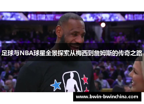 足球与NBA球星全景探索从梅西到詹姆斯的传奇之路