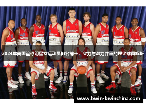 2024年美国篮球明星女运动员排名前十：实力与潜力并重的顶尖球员解析