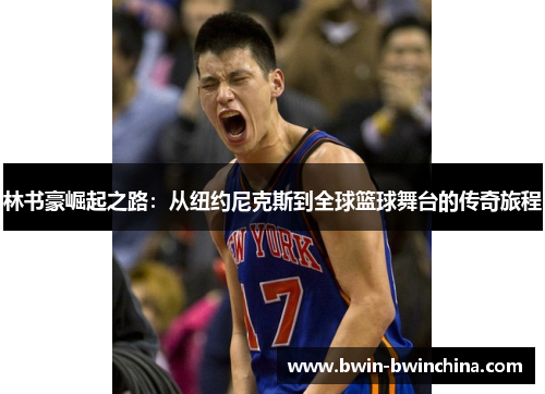 林书豪崛起之路：从纽约尼克斯到全球篮球舞台的传奇旅程